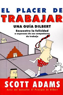 Book cover for El Placer De Trabajar: Guia Dilbert Para Hallar La Felicidad A Expensas De Sus Companeros De Trabajo