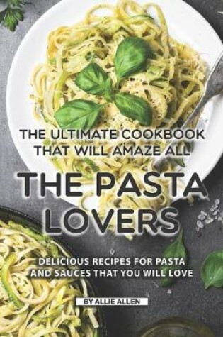 Cover of The Ultimate Cookbook That Will Amaze All the Pasta Lovers