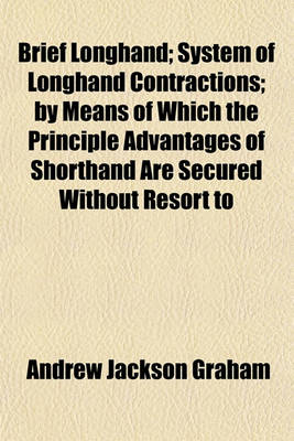 Book cover for Brief Longhand; System of Longhand Contractions; By Means of Which the Principle Advantages of Shorthand Are Secured Without Resort to