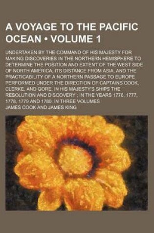 Cover of A Voyage to the Pacific Ocean (Volume 1); Undertaken by the Command of His Majesty for Making Discoveries in the Northern Hemisphere to Determine the Position and Extent of the West Side of North America, Its Distance from Asia, and the Practicability of