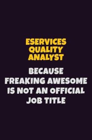 Cover of eServices Quality Analyst, Because Freaking Awesome Is Not An Official Job Title