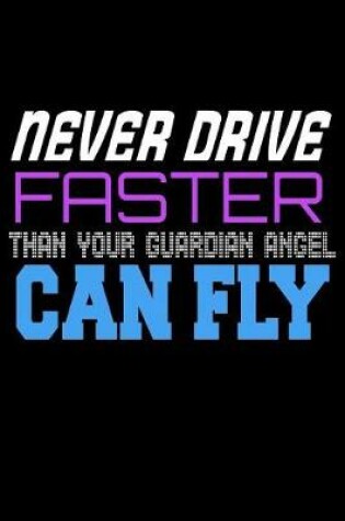 Cover of Never Drive Faster Than Your Guardian Angel Can Fly