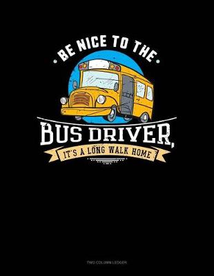 Book cover for Be Nice to the Bus Driver, It's a Long Walk Home