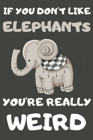 Cover of If You Don't Like Elephants You're Really Weird