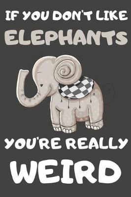 Book cover for If You Don't Like Elephants You're Really Weird