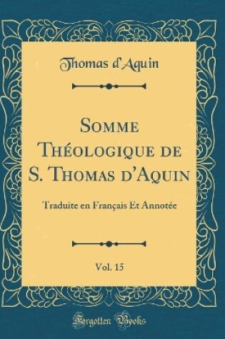 Cover of Somme Theologique de S. Thomas d'Aquin, Vol. 15