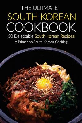 Book cover for The Ultimate South Korean Cookbook, 30 Delectable South Korean Recipes!