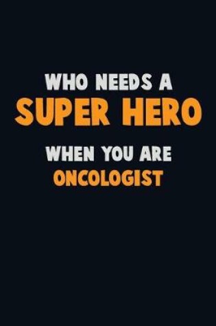 Cover of Who Need A SUPER HERO, When You Are Oncologist