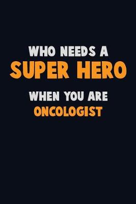 Book cover for Who Need A SUPER HERO, When You Are Oncologist