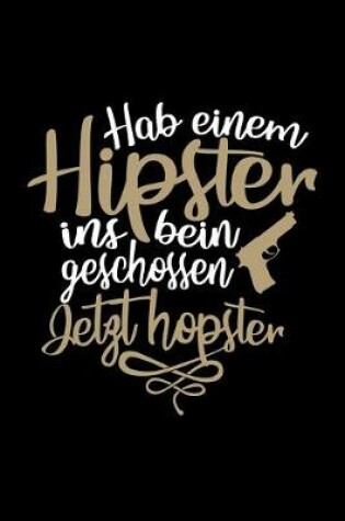 Cover of Hab Einem hipster ins bein geschossen. Jetzt hopster