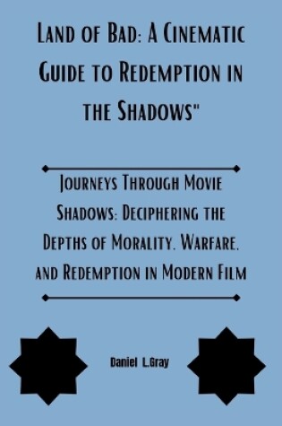 Cover of Land of Bad A Cinematic Guide to Redemption in the Shadows