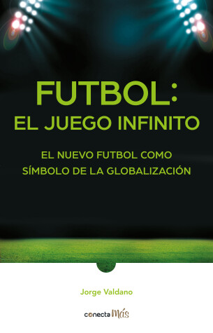 Book cover for Futbol: el Juego infinito / Football Infinite Game: The New Football as a Symbol of Globalization