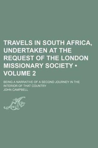 Cover of Travels in South Africa, Undertaken at the Request of the London Missionary Society (Volume 2); Being a Narrative of a Second Journey in the Interior of That Country
