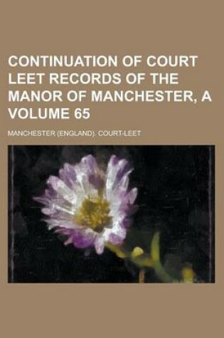 Cover of Continuation of Court Leet Records of the Manor of Manchester, a Volume 65