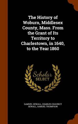 Book cover for The History of Woburn, Middlesex County, Mass. from the Grant of Its Territory to Charlestown, in 1640, to the Year 1860