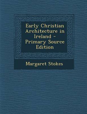 Book cover for Early Christian Architecture in Ireland - Primary Source Edition