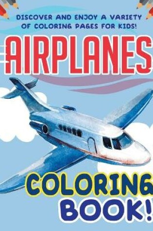 Cover of Airplanes Coloring Book! Discover And Enjoy A Variety Of Coloring Pages For Kids!