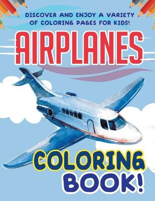 Book cover for Airplanes Coloring Book! Discover And Enjoy A Variety Of Coloring Pages For Kids!