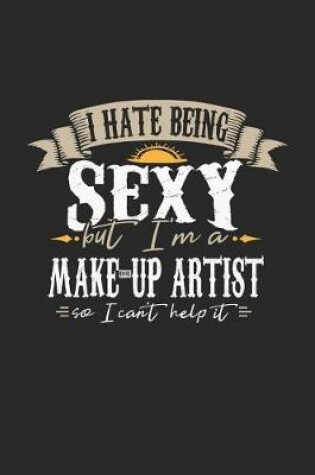 Cover of I Hate Being Sexy But I'm a Make-Up Artist So I Can't Help It