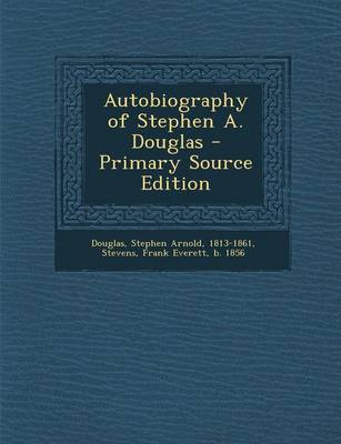 Book cover for Autobiography of Stephen A. Douglas - Primary Source Edition