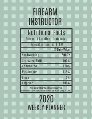 Book cover for Firearm Instructor Nutritional Facts Weekly Planner 2020