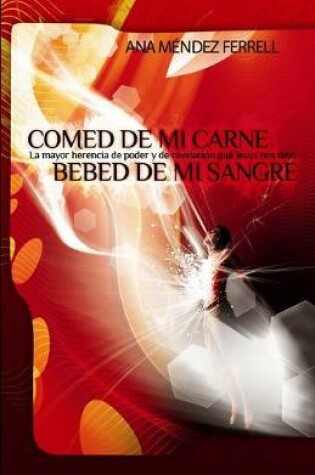 Cover of Comed De Mi Carne, Bebed De Mi Sangre