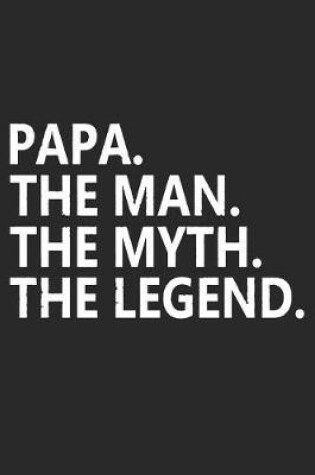 Cover of Papa The Man The Myth The Legend