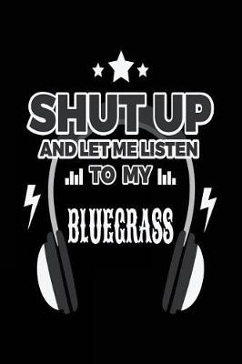 Book cover for Shut Up And Let Me Listen To My Bluegrass