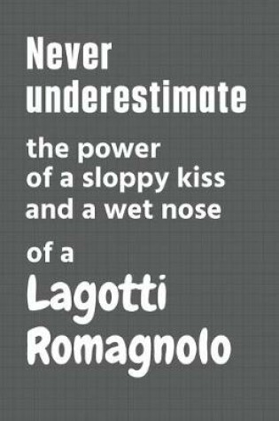 Cover of Never underestimate the power of a sloppy kiss and a wet nose of a Lagotti Romagnolo