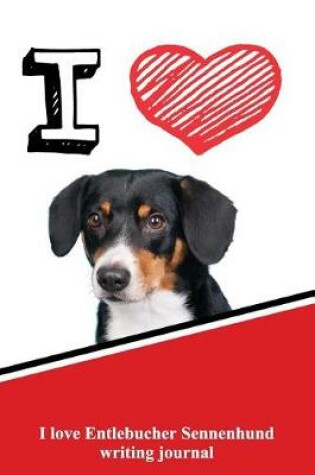 Cover of I Love Entlebucher Sennenhund Writing Journal