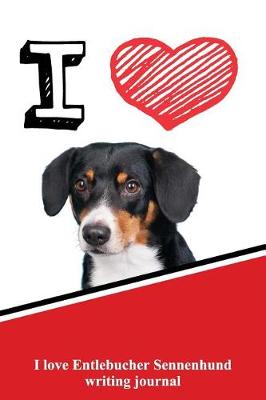 Book cover for I Love Entlebucher Sennenhund Writing Journal