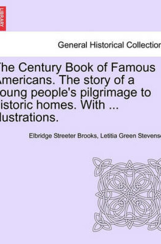 Cover of The Century Book of Famous Americans. the Story of a Young People's Pilgrimage to Historic Homes. with ... Illustrations.