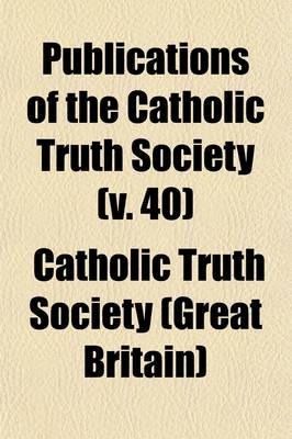 Book cover for Publications of the Catholic Truth Society (Volume 40)