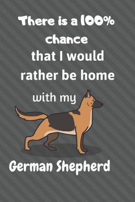 Book cover for There is a 100% chance that I would rather be home with my German Shepherd Dog