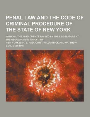Book cover for Penal Law and the Code of Criminal Procedure of the State of New York; With All the Amendments Passed by the Legislature at the Regular Session of 191