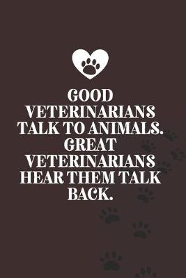 Book cover for Good veterinarians talk to animals. Great veterinarians hear them talk back.-Blank Lined Notebook-Funny Quote Journal-6"x9"/120 pages