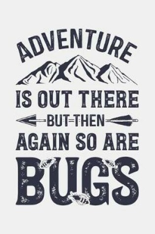 Cover of Adventure is Out There But Then Again So Are Bugs