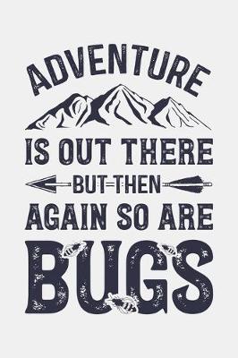 Book cover for Adventure is Out There But Then Again So Are Bugs