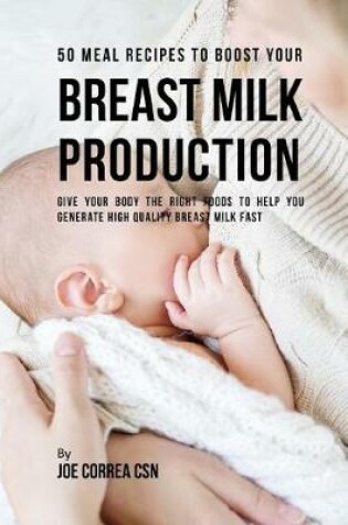 Cover of 50 Meal Recipes to Boost Your Breast Milk Production