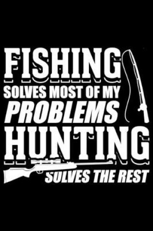 Cover of Fishing Solves Most of My Problems Hunting Solves the Rest