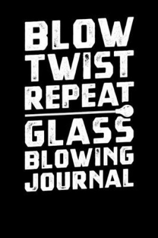 Cover of Blow Twist Repeat Glassblowing Journal