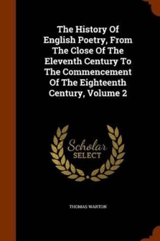 Cover of The History of English Poetry, from the Close of the Eleventh Century to the Commencement of the Eighteenth Century, Volume 2