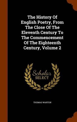 Book cover for The History of English Poetry, from the Close of the Eleventh Century to the Commencement of the Eighteenth Century, Volume 2