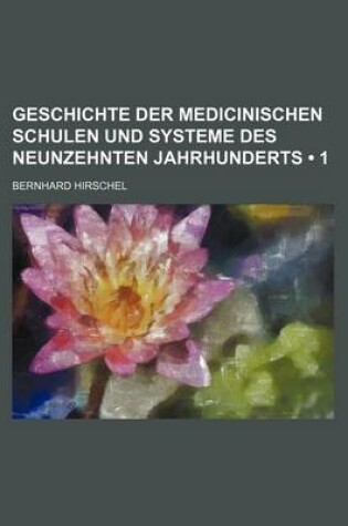 Cover of Geschichte Der Medicinischen Schulen Und Systeme Des Neunzehnten Jahrhunderts (1 )