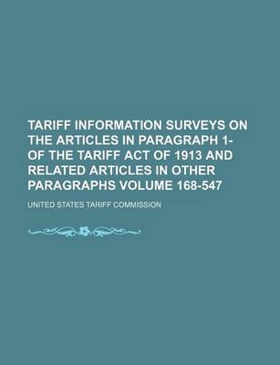 Book cover for Tariff Information Surveys on the Articles in Paragraph 1- Of the Tariff Act of 1913 and Related Articles in Other Paragraphs Volume 168-547