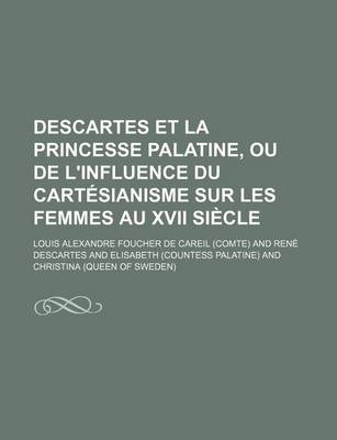 Book cover for Descartes Et La Princesse Palatine, Ou de L'Influence Du Cartesianisme Sur Les Femmes Au XVII Siecle