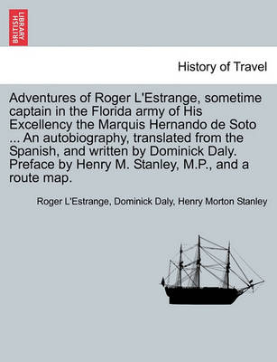 Book cover for Adventures of Roger L'Estrange, Sometime Captain in the Florida Army of His Excellency the Marquis Hernando de Soto ... an Autobiography, Translated from the Spanish, and Written by Dominick Daly. Preface by Henry M. Stanley, M.P., and a Route Map.