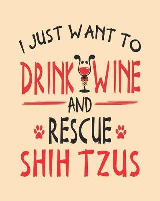 Book cover for I Just Want to Drink Wine and Rescue Shih Tzus