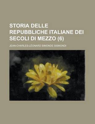 Book cover for Storia Delle Repubbliche Italiane Dei Secoli Di Mezzo (6)