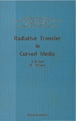Book cover for Radiative Transfer In Curved Media: Basic Mathematical Methods For Radiative Transfer And Transport Problems In Participating Media Of Spherical And Cylindrical Geometry